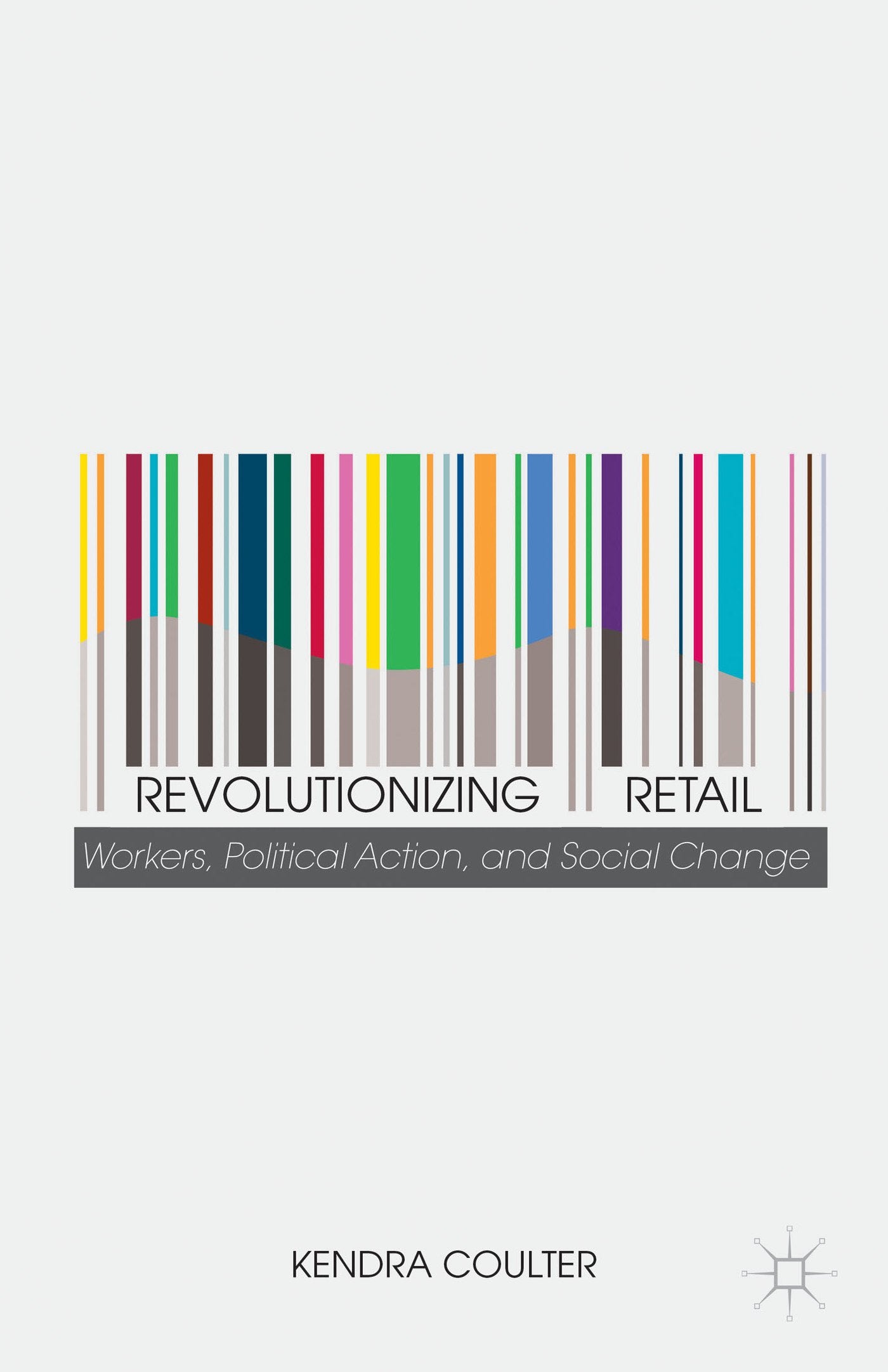 Revolutionizing Retail: Workers, Political Action, and Social Change book