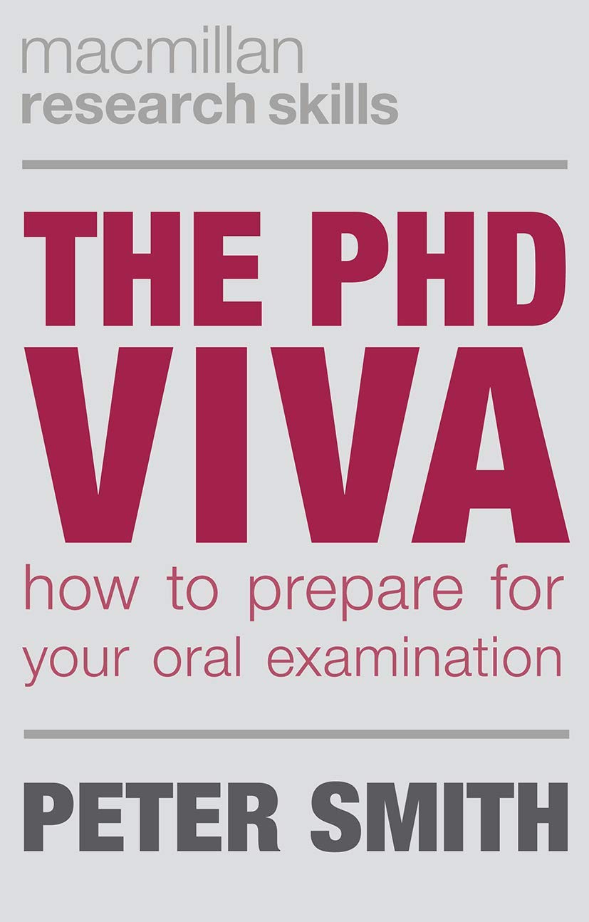 The PhD Viva: How to Prepare for Your Oral Examination (Macmillan Research Skills) Study Guides