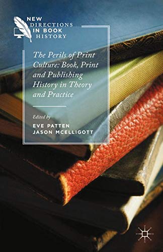 The Perils of Print Culture: Book, Print and Publishing History in Theory and Practice (New Directions in Book History) Books