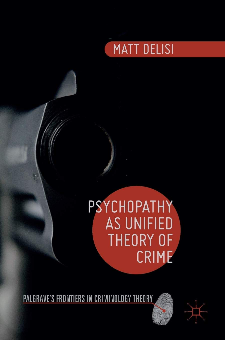 Psychopathy as Unified Theory of Crime (Palgrave's Frontiers in Criminology Theory) Law