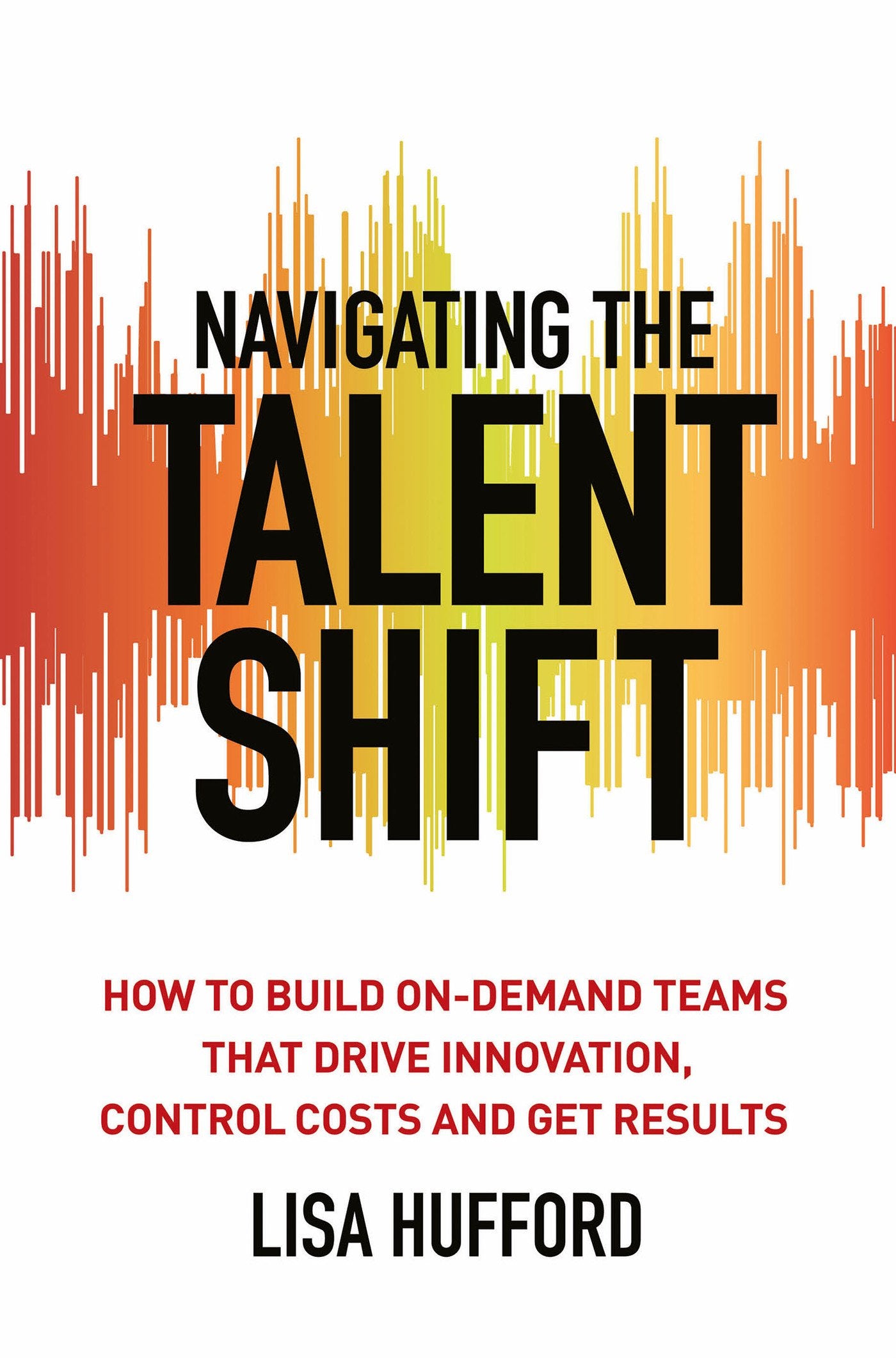 Navigating the Talent Shift: How to Build On-Demand Teams that Drive Innovation, Control Costs, and Get Results Law