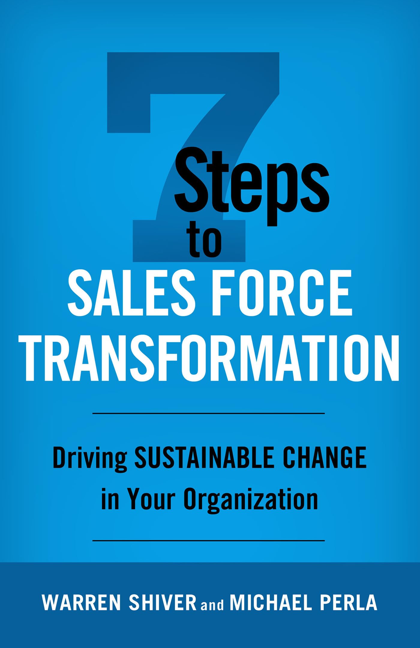 7 Steps to Sales Force Transformation: Driving Sustainable Change in Your Organization Law