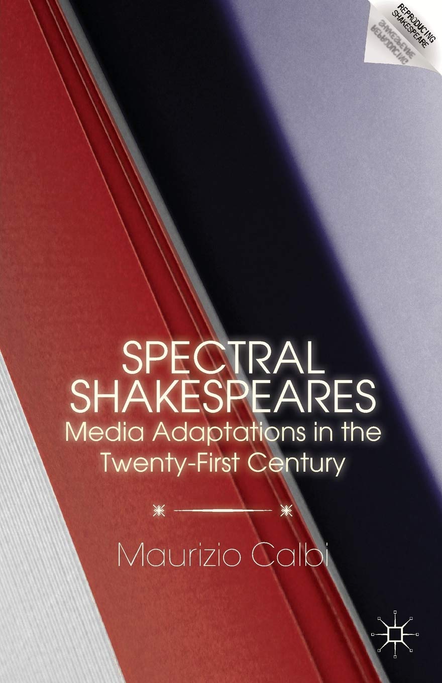 Spectral Shakespeares: Media Adaptations in the Twenty-First Century (Reproducing Shakespeare) General education