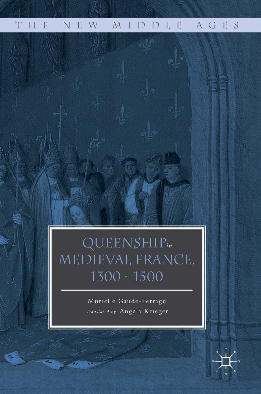 Queenship in Medieval France, 1300-1500 (The New Middle Ages) Philosophy