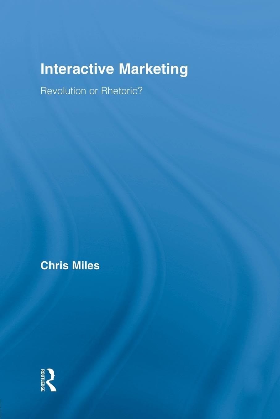Interactive Marketing: Revolution or Rhetoric? (Routledge Interpretive Marketing Research) Social Sciences