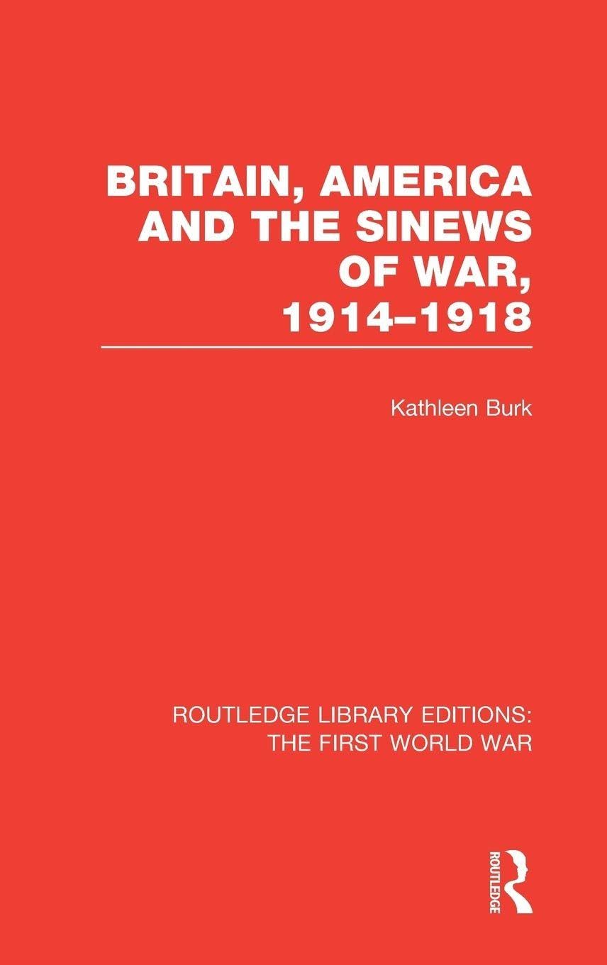 Britain, America and the Sinews of War 1914-1918 (RLE The First World War) Business, Finance & Career