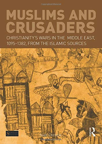 Muslims and Crusaders: Christianity's Wars in the Middle East, 1095-1382, from the Islamic Sources (Seminar Studies in History) Philosophy