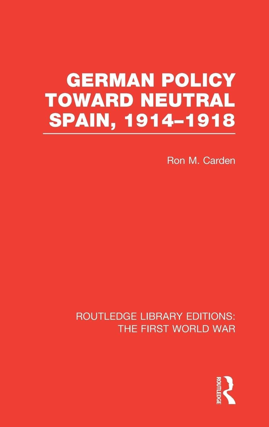 German Policy Toward Neutral Spain, 1914-1918 (RLE The First World War) Politics & History