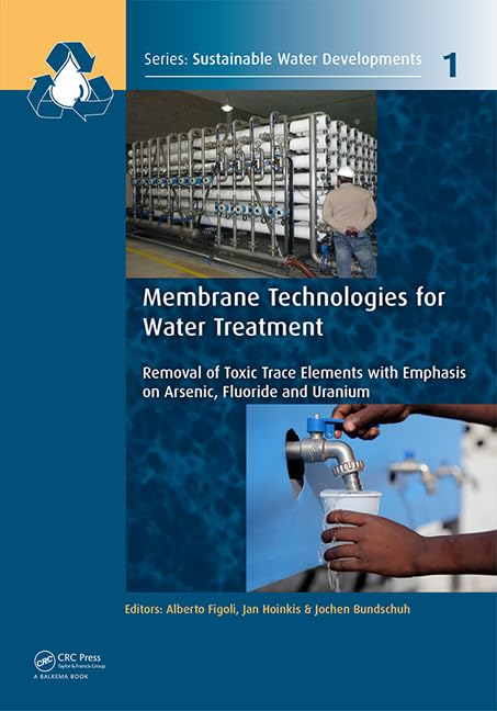 Membrane Technologies for Water Treatment: Removal of Toxic Trace Elements With Emphasis on Arsenic, Fluoride and Uranium (Sustainable Water ... Treatment, Efficiency andc Reuse, Band 1) Business & Technology