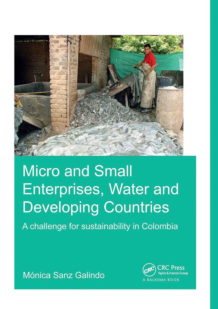 Micro and Small Enterprises, Water and Developing Countries: A Challenge for Sustainability in Colombia (Ihe Delft PhD Thesis) Business, Finance & Career