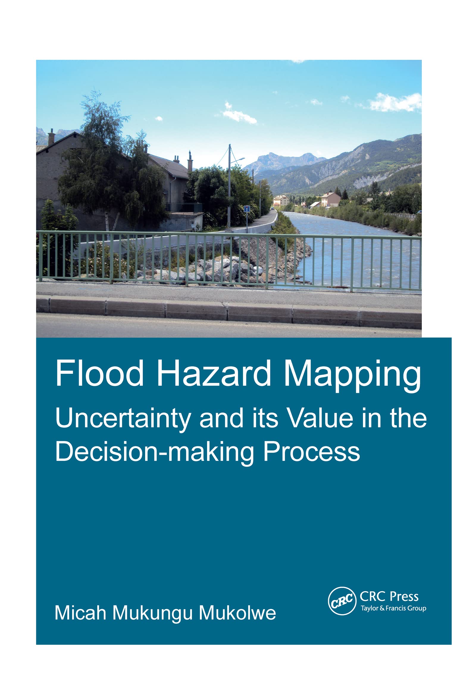 Flood Hazard Mapping: Uncertainty and its Value in the Decision-making Process (Ihe Delft PhD Thesis) Business & Technology