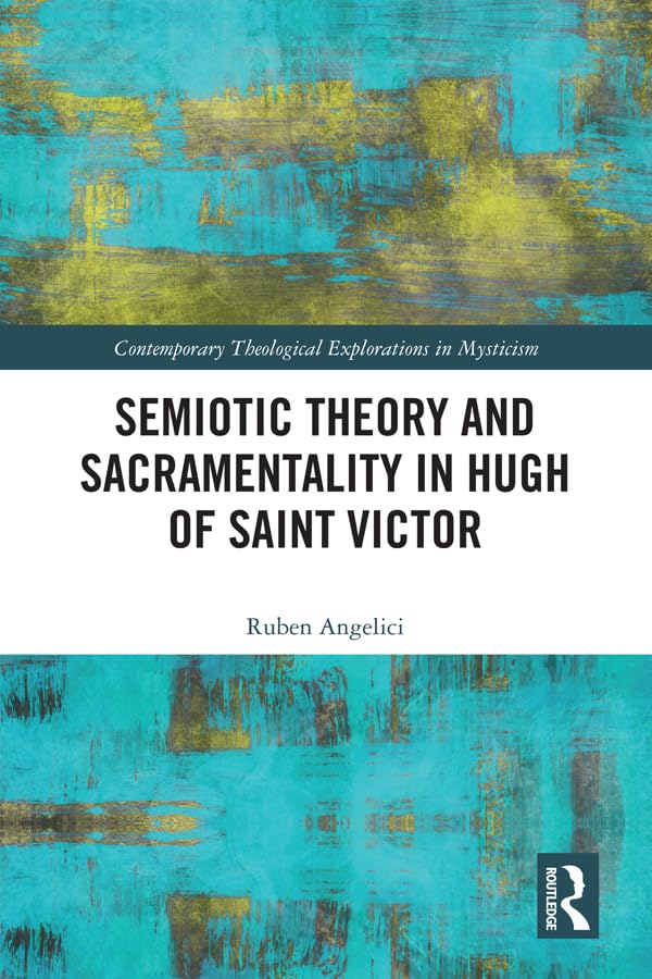 Semiotic Theory and Sacramentality in Hugh of Saint Victor (Contemporary Theological Explorations in Mysticism) Philosophy