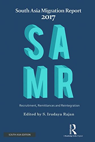 South Asia Migration Report 2017: Recuitment, Remittances and Reintegration S. Irudaya Rajan book