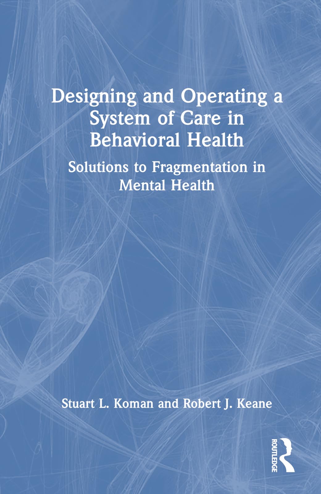 Designing and Operating a System of Care in Behavioral Health Medicine