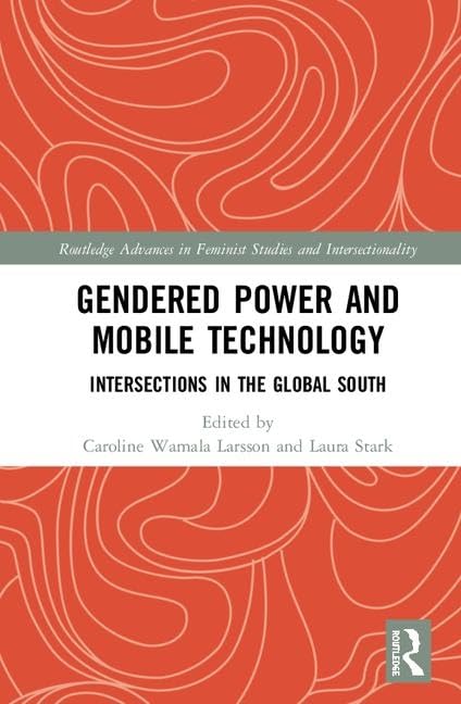 Gendered Power and Mobile Technology: Intersections in the Global South (Routledge Advances in Feminist Studies and Intersectionality) Books