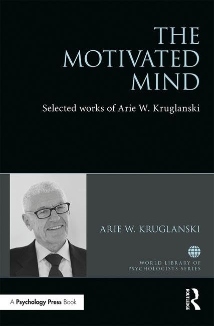 The Motivated Mind: The Selected Works of Arie Kruglanski (World Library of Psychologists) Business, Finance & Career