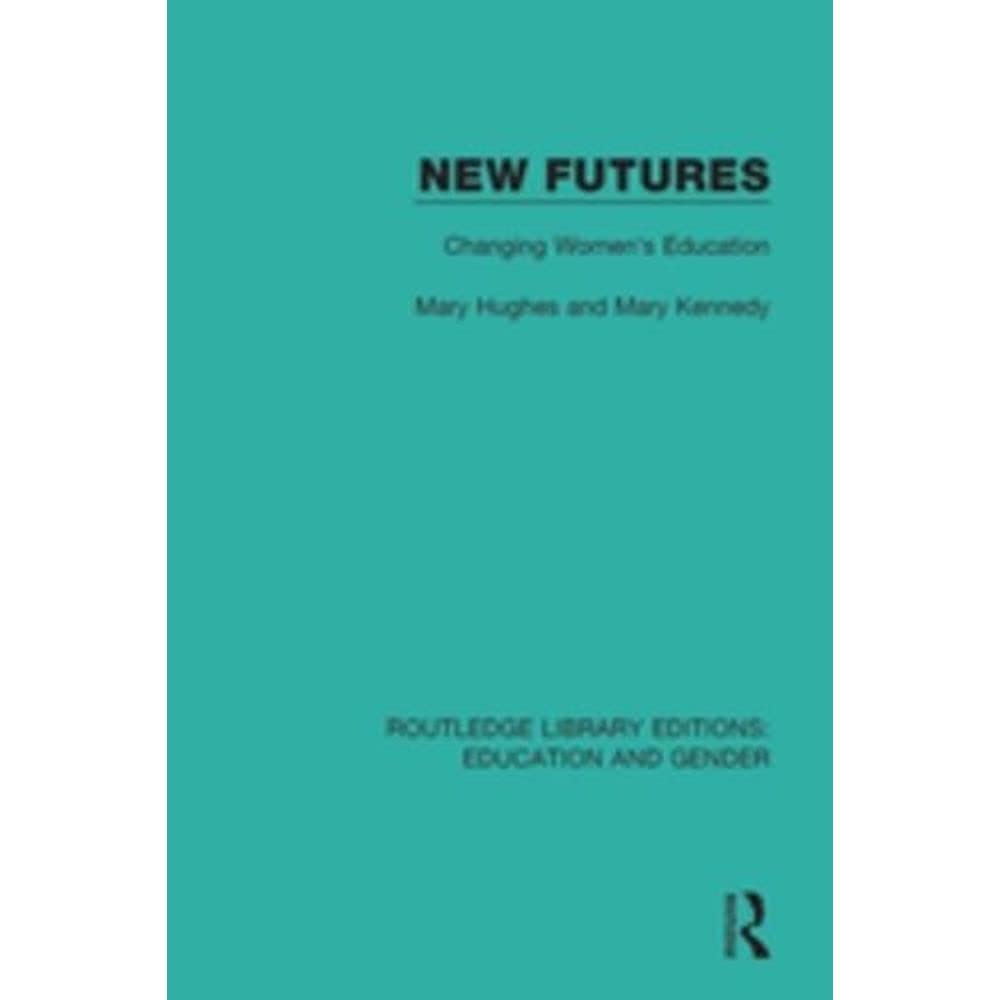 New Futures: Changing Women's Education (Routledge Library Editions: Education and Gender, 9, Band 9) Books