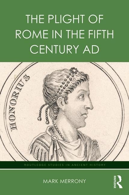 The Plight of Rome in the Fifth Century AD (Routledge Studies in Ancient History) Film, Art & Culture