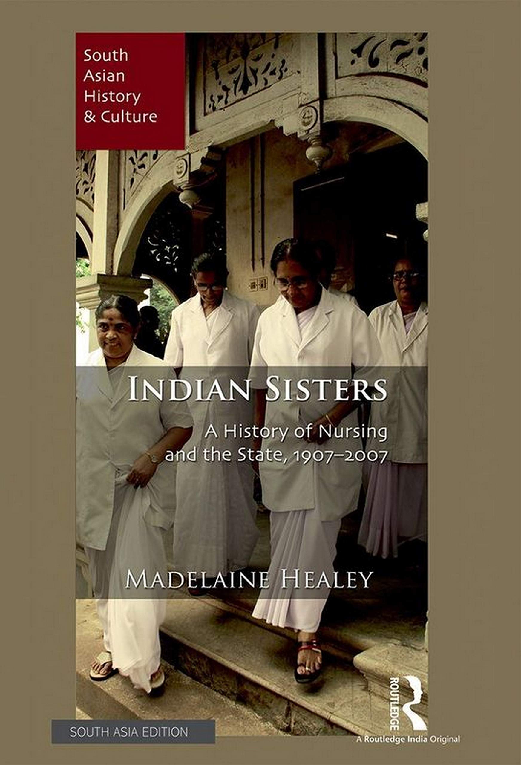 Indian Sisters: A History of Nursing and the State, 1907-2007 Madelaine Healey Books