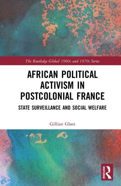 African Political Activism in Postcolonial France: State Surveillance and Social Welfare (Routledge Global 1960s and 1970s) Books