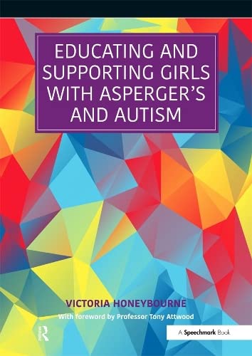 Educating and Supporting Girls With Asperger's and Autism: A Resource for Education and Health Professionals Education & Training