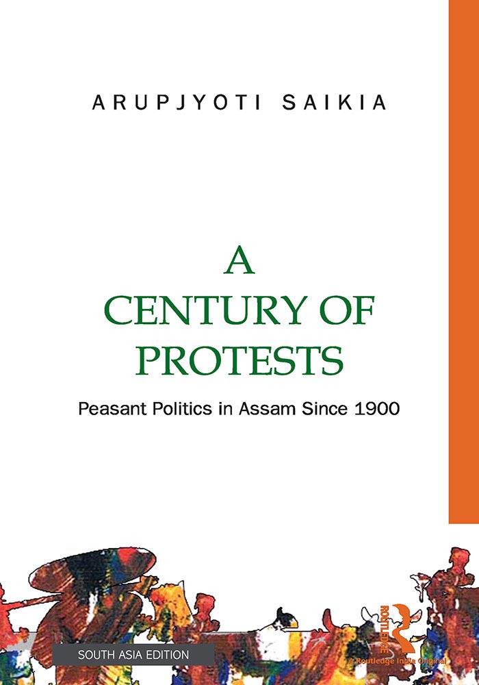 A Century of Protests: Peasant Politics in Assam Since 1900 Arup Jyoti Saikia Books