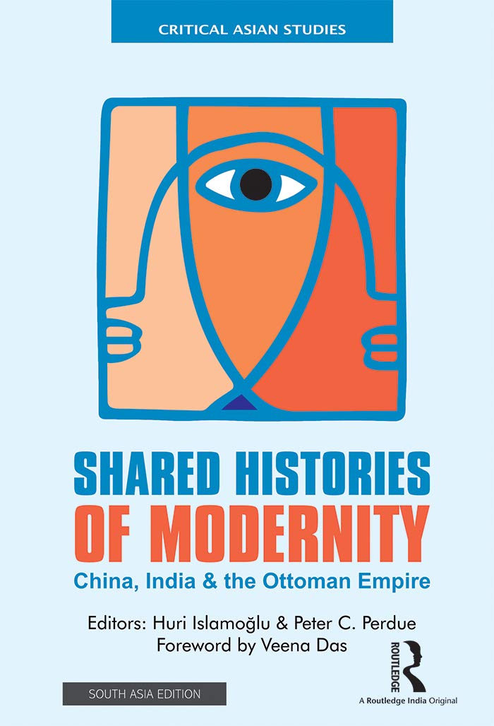 Shared Histories of Modernity: China, Indian & Ottoman Empire Huri Isiamoglu & Peter C. Perdue Foreword by Veena Das Books