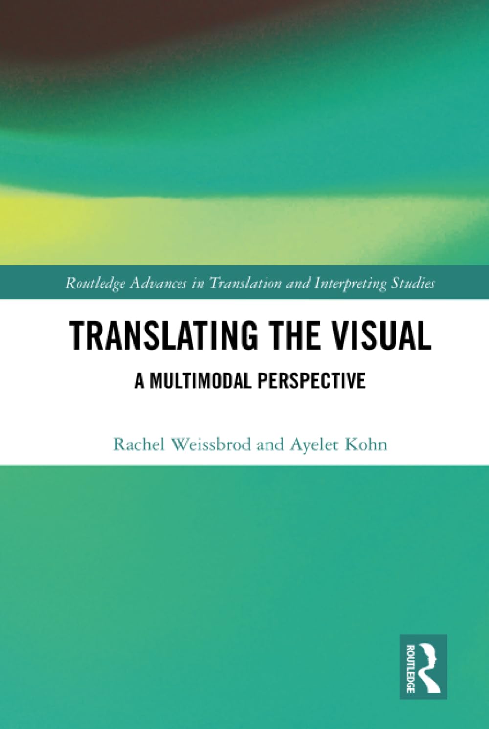 Translating the Visual: A Multimodal Perspective (Routledge Advances in Translation and Interpreting Studies) Media & Communication