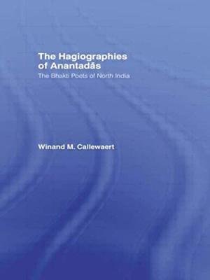 The Hagiographies of Anantadas: The Bhakti Poets of North India Winnand Callewaert Books