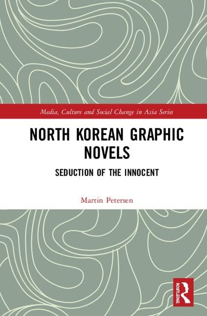 North Korean Graphic Novels: Seduction of the Innocent? (Media, Culture and Social Change in Asia) Media & Communication