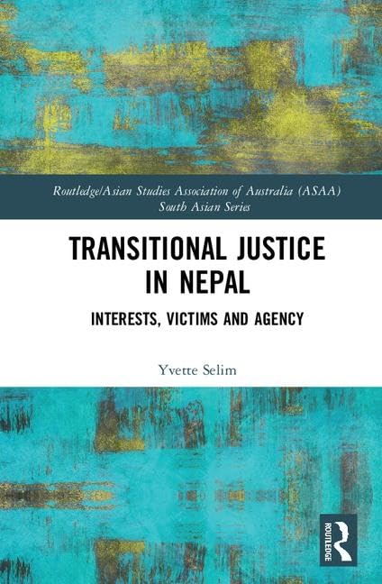Transitional Justice in Nepal: Interests, Victims and Agency (Routledge/Asian Studies Association of Australia South Asian) Social Sciences