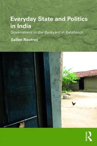 Everyday State and Politics in India: Government in the Backyard in Kalahandi (Routledge/Edinburgh South Asian Studies) Social Sciences
