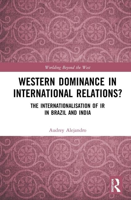 Western Dominance in International Relations?: The Internationalisation of IR in Brazil and India (Worlding Beyond the West, 16, Band 16) Business, Finance & Career