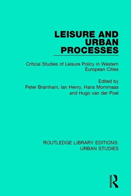 Leisure and Urban Processes: Critical Studies of Leisure Policy in Western European Cities (Routledge Library Editions: Urban Studies, 4, Band 4) Social Sciences