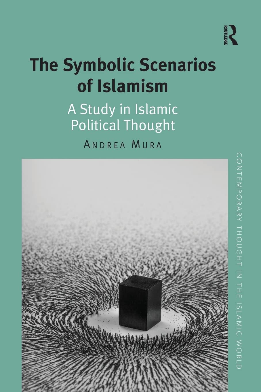 The Symbolic Scenarios of Islamism: A Study in Islamic Political Thought (Contemporary Thought in the Islamic World) Social Sciences
