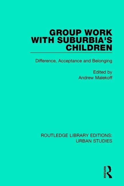 Group Work With Suburbia's Children: Difference, Acceptance and Belonging (Routledge Library Editions: Urban Studies, 18, Band 18) Social Sciences