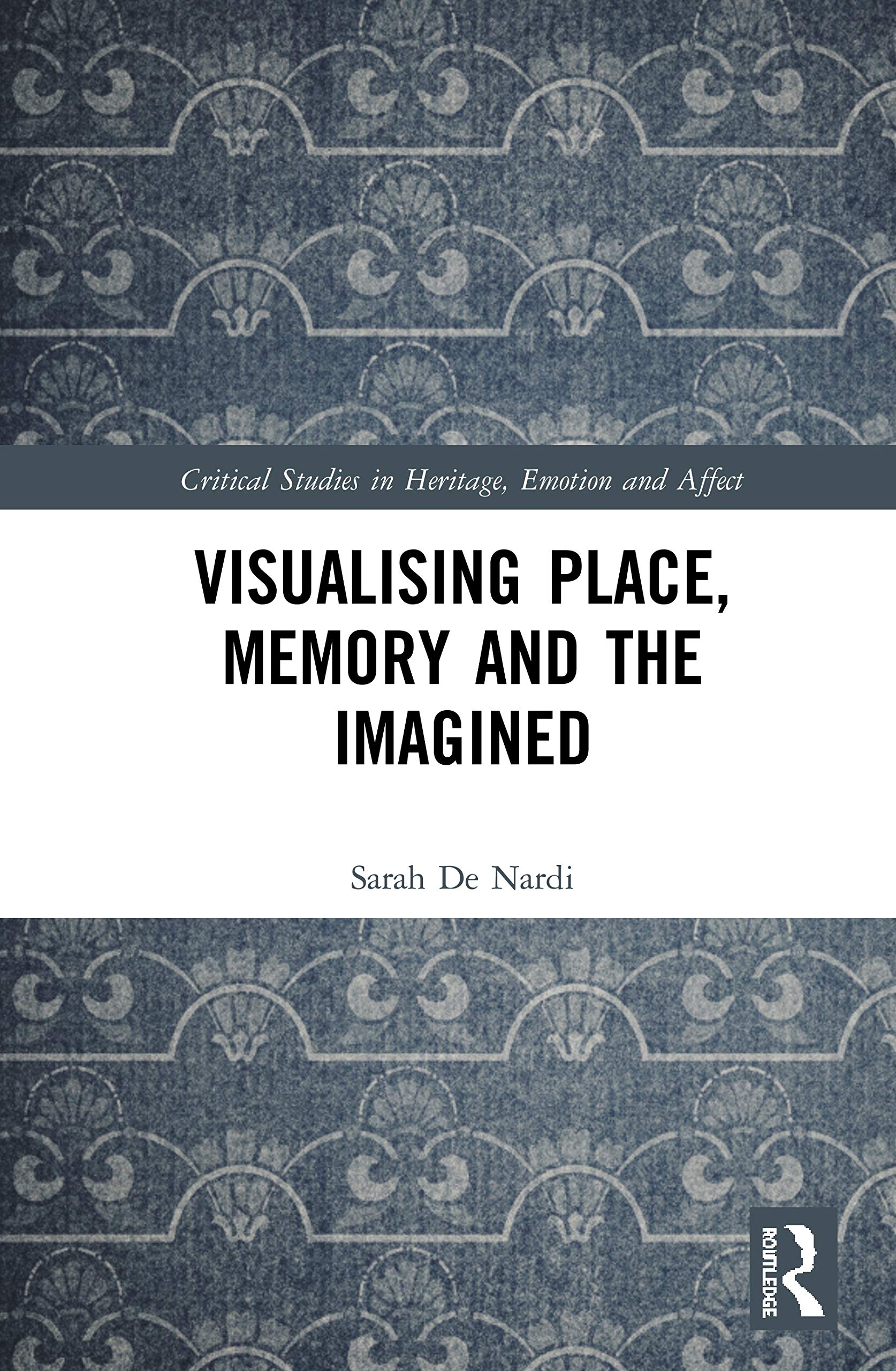 Visualising Place, Memory and the Imagined (Critical Studies in Heritage, Emotion and Affect) Books