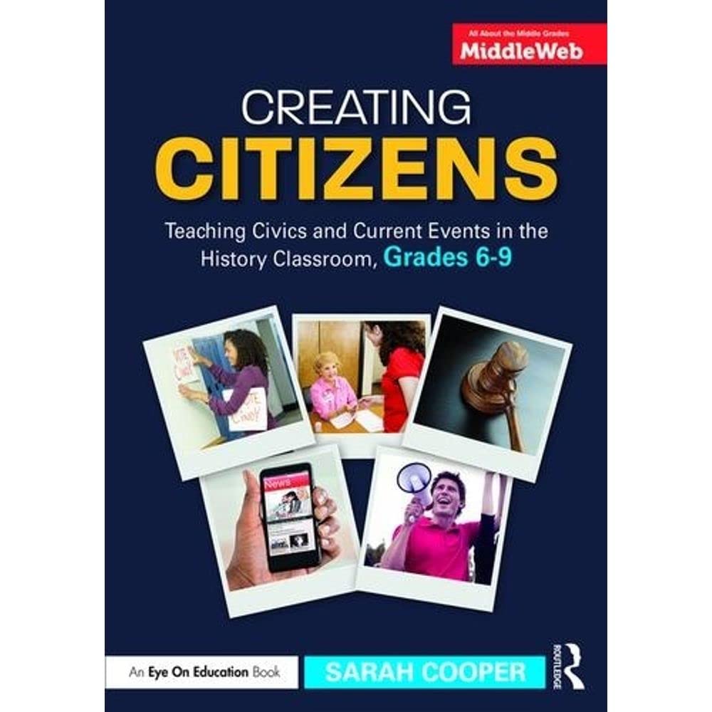 Creating Citizens: Teaching Civics and Current Events in the History Classroom, Grades 6-9 Education & Training