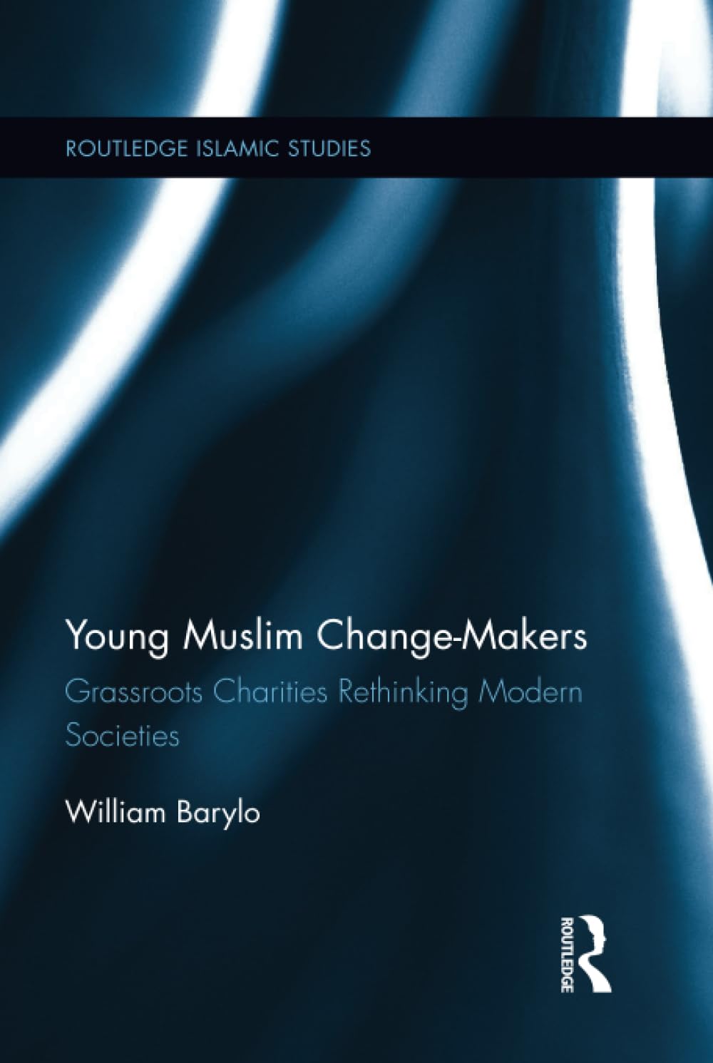 Young Muslim Change-Makers: Grassroots Charities Rethinking Modern Societies (Routledge Islamic Studies, 26, Band 26) Religion & Esotericism