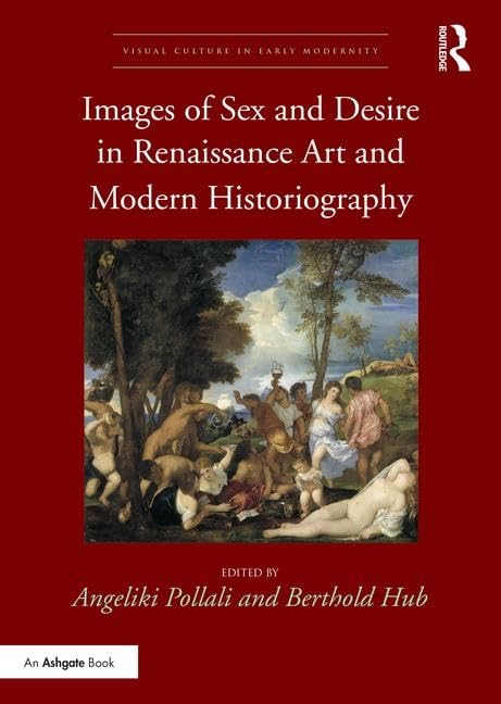 Images of Sex and Desire in Renaissance Art and Modern Historiography (Visual Culture in Early Modernity) Books