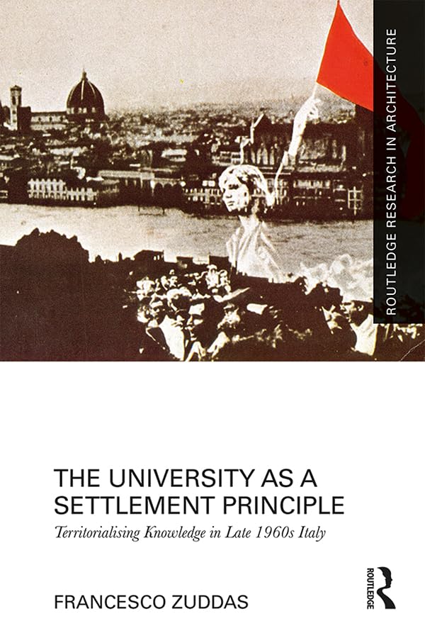 The University as a Settlement Principle: Territorialising Knowledge in Late 1960s Italy (Routledge Research in Architecture) Architecture