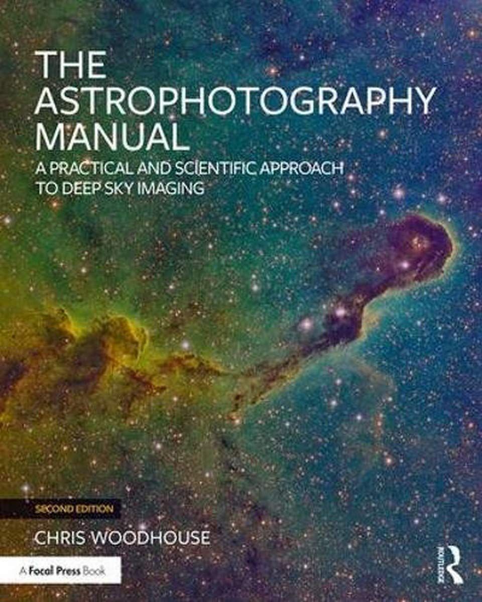 The Astrophotography Manual: A Practical and Scientific Approach to Deep Sky Imaging Arts & Music