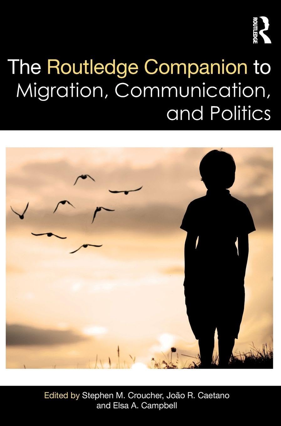 The Routledge Companion to Migration, Communication, and Politics Media & Communication