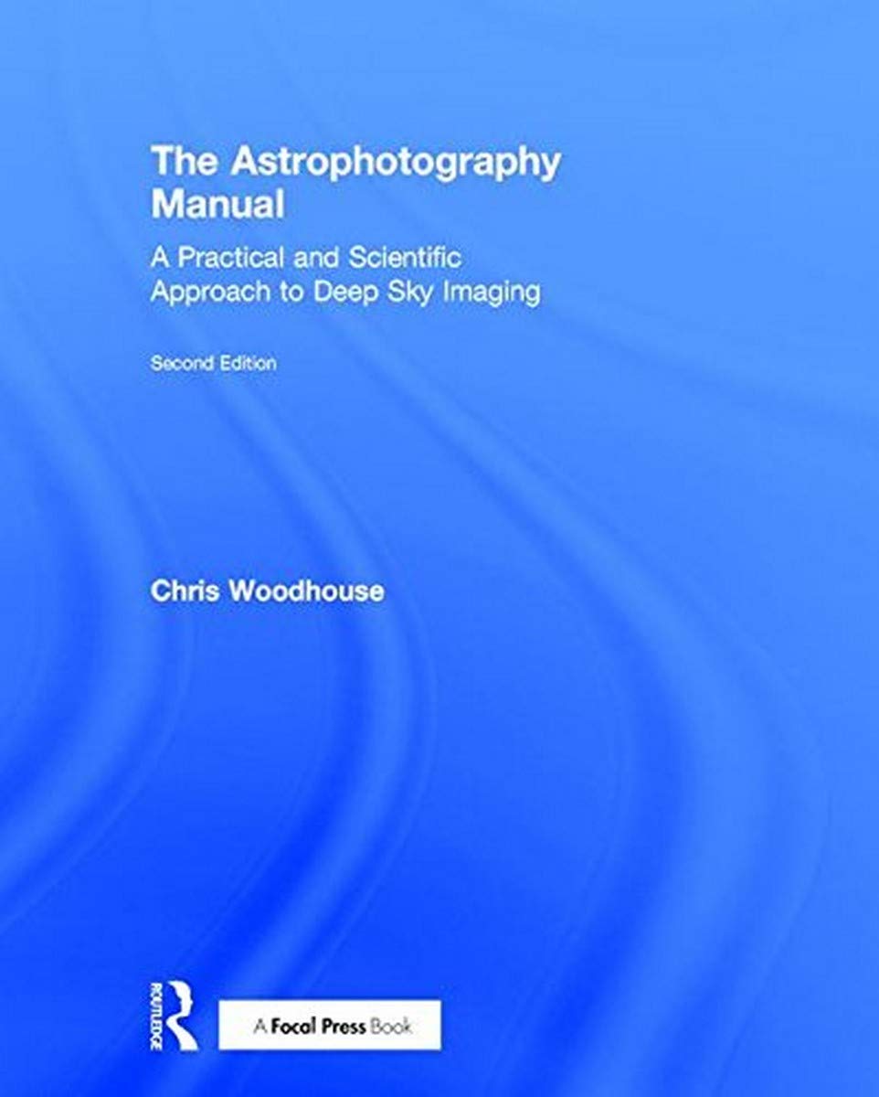 The Astrophotography Manual: A Practical and Scientific Approach to Deep Sky Imaging book
