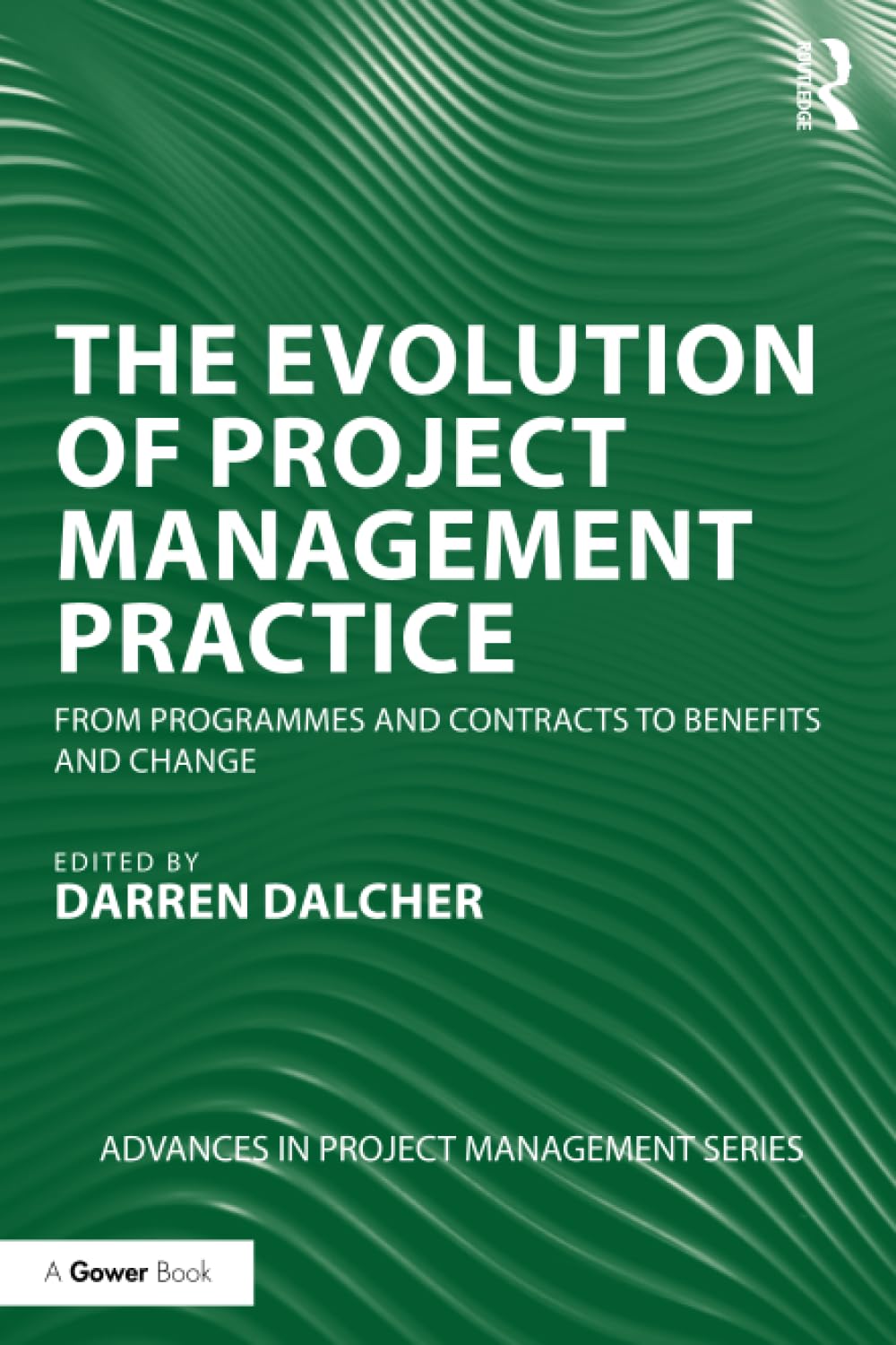 The Evolution of Project Management Practice: From Programmes and Contracts to Benefits and Change (Advances in Project Management) Business, Finance & Career