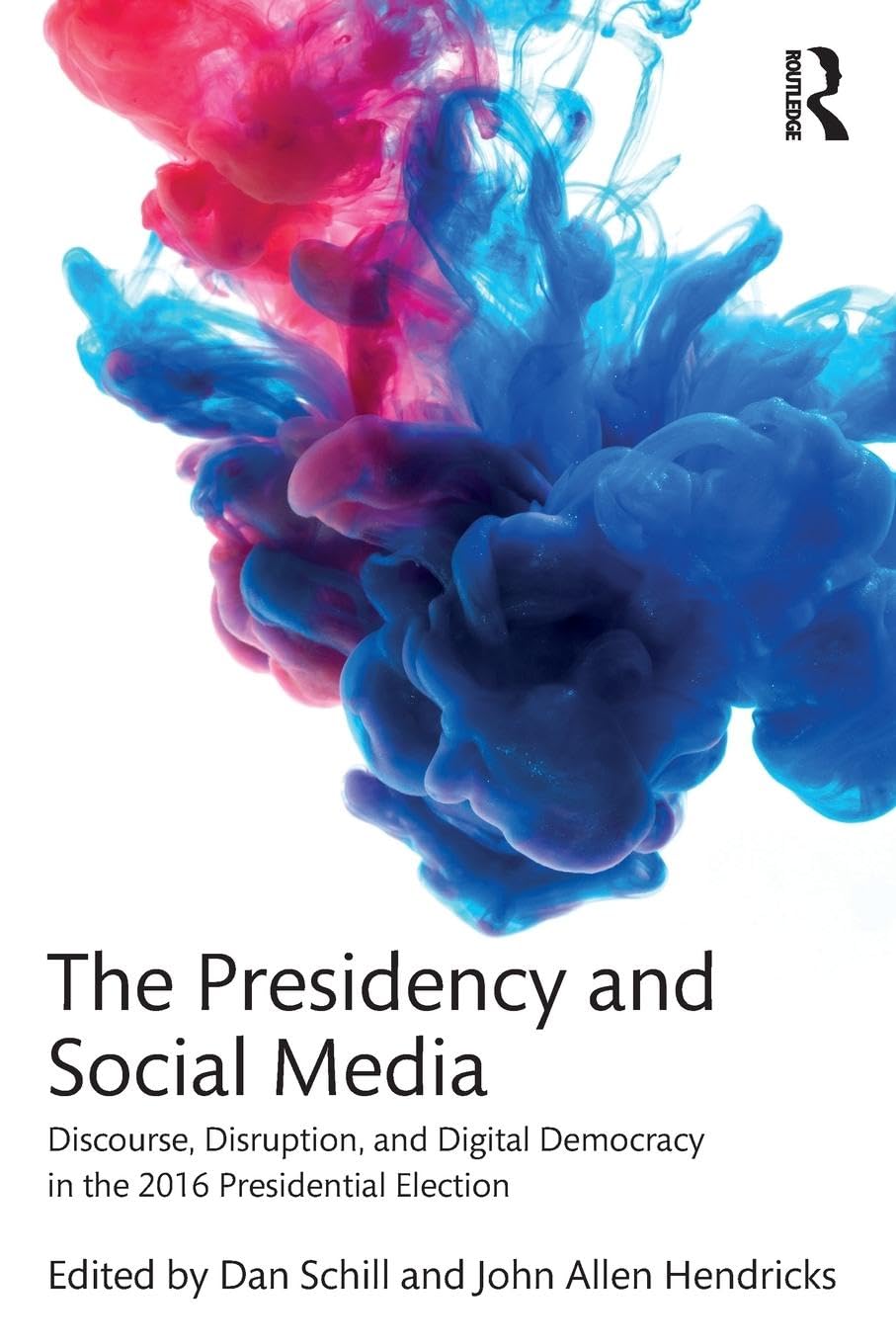 The Presidency and Social Media: Discourse, Disruption, and Digital Democracy in the 2016 Presidential Election Business, Finance & Career