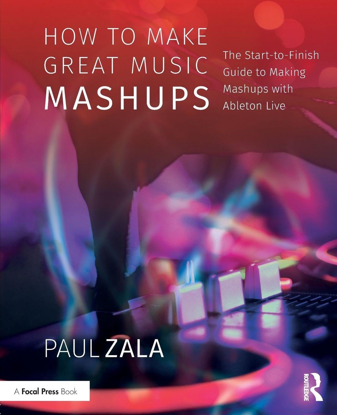 How to Make Great Music Mashups: The Start-to-Finish Guide to Making Mashups with Ableton Live Arts & Music