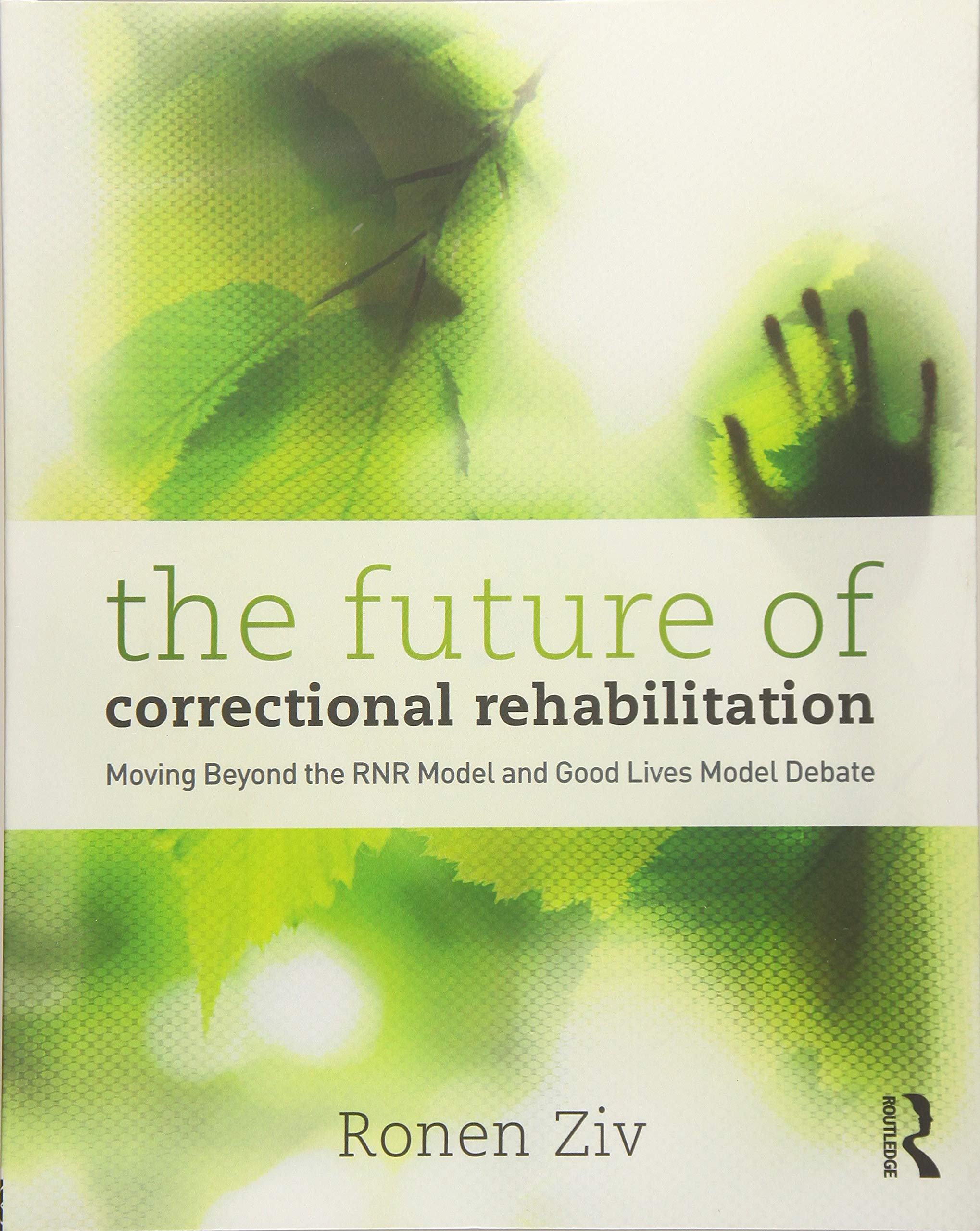 The Future of Correctional Rehabilitation: Moving Beyond the RNR Model and Good Lives Model Debate Law