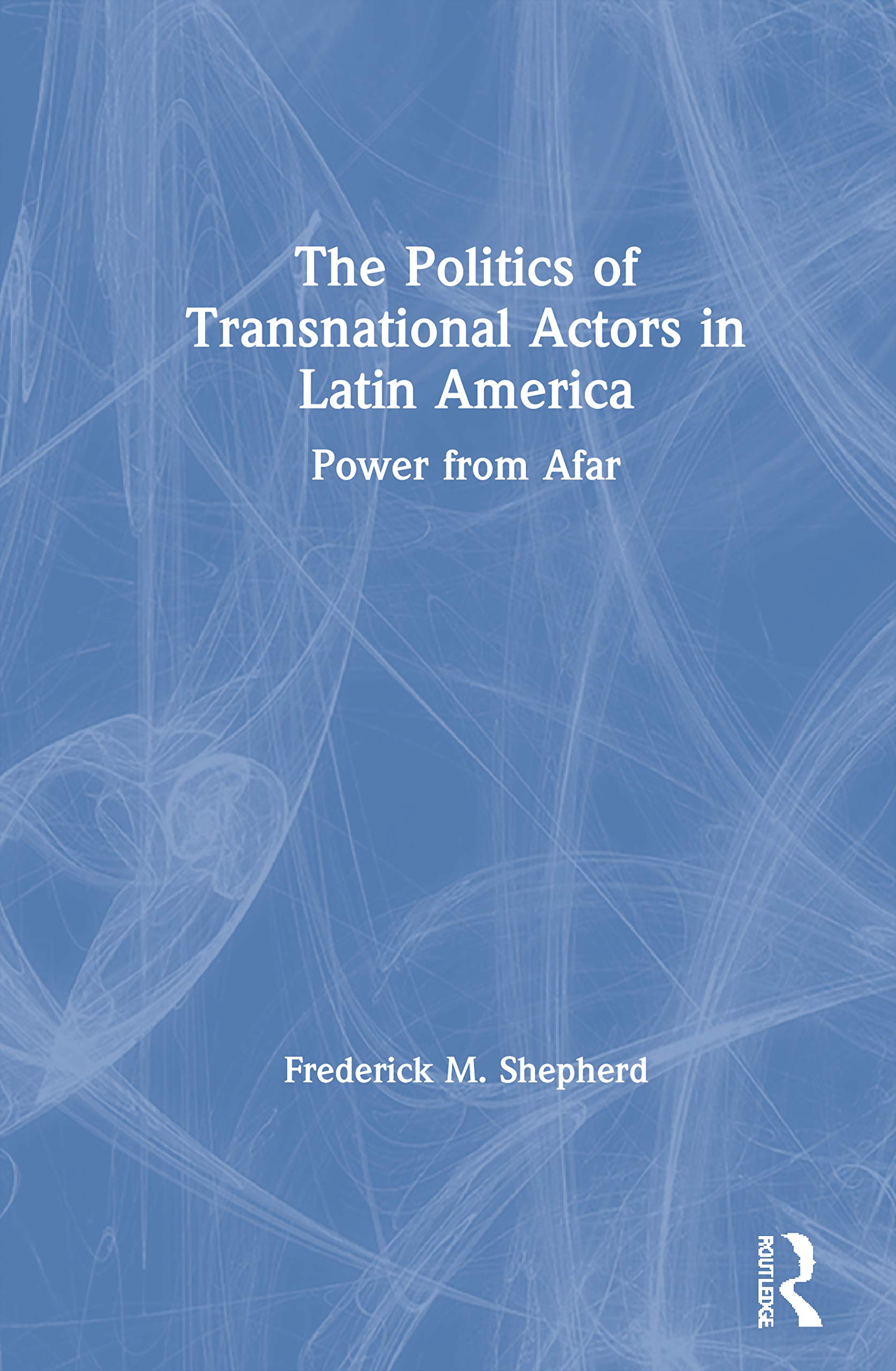 The Politics of Transnational Actors in Latin America Politics & History