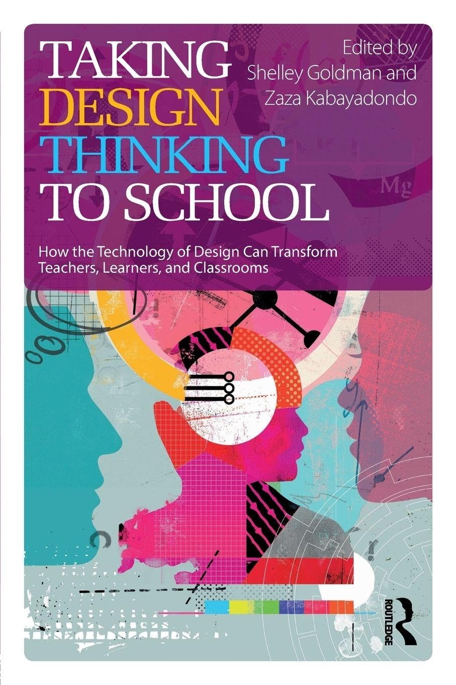 Taking Design Thinking to School: How the Technology of Design Can Transform Teachers, Learners, and Classrooms Business, Finance & Career
